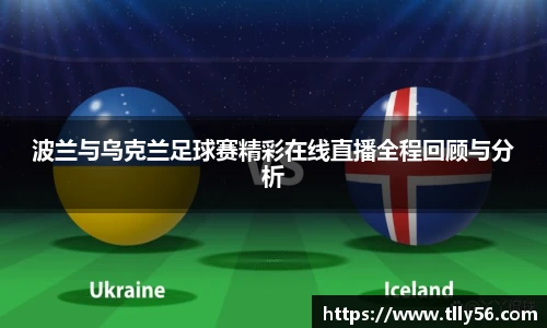 波兰与乌克兰足球赛精彩在线直播全程回顾与分析